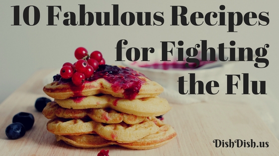 10 Fabulous Recipes for Fighting the Flu