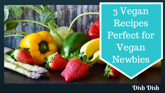 3 Vegan Recipes Perfect for Vegan Newbies