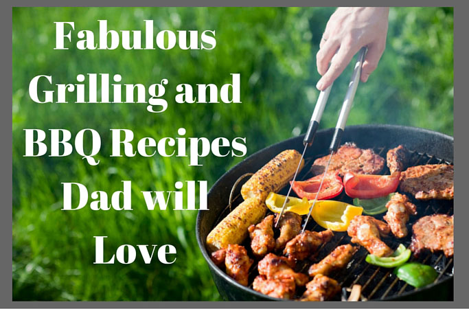 Fabulous Grilling and BBQ Recipes Dad Will Love