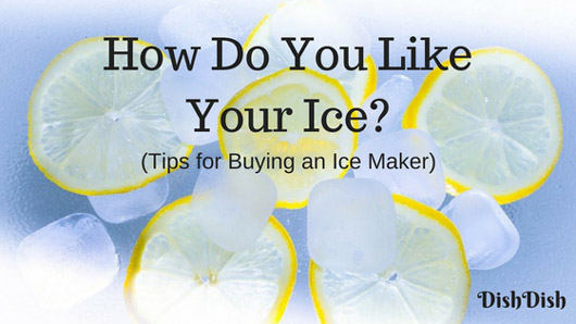 How Do You Like Your Ice? (Tips for Buying an Ice Maker)