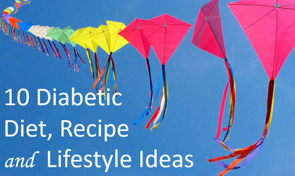 Ten Diabetic Diet, Recipe and Lifestyle Ideas to Share with Frie