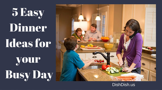 5 Easy Dinner Ideas for Your Busy Day