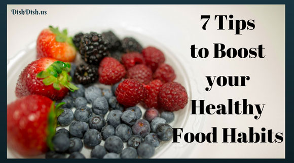 7 Tips to Boost Your Healthy Food Habits