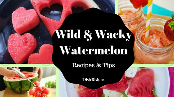 Wild and Wacky Watermelon Recipes and Tips - Dish Dish